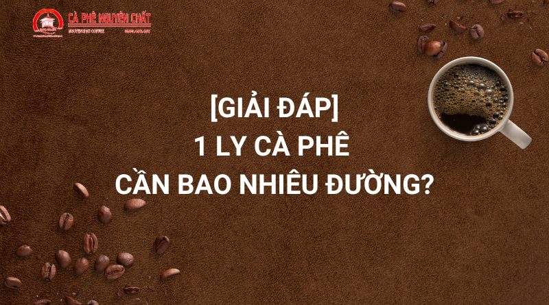 1 ly cà phê cần bao nhiêu đường