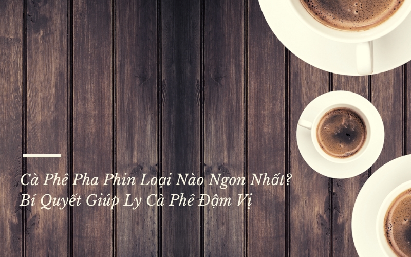 cà phê pha phin loại nào ngon nhất